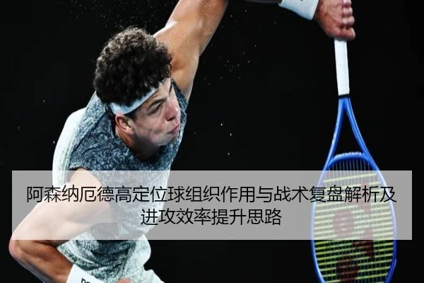 阿森纳厄德高定位球组织作用与战术复盘解析及进攻效率提升思路
