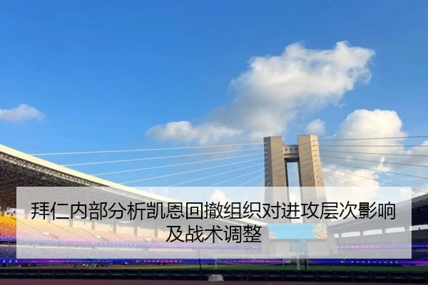 拜仁内部分析凯恩回撤组织对进攻层次影响及战术调整